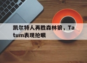 ror体育在线注册-凯尔特人再胜森林狼，Tatum表现抢眼